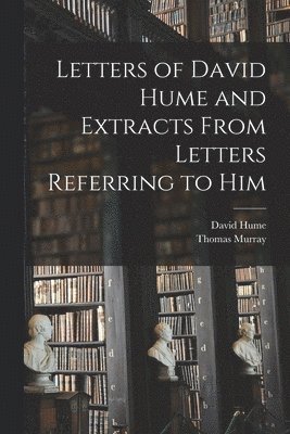 Letters of David Hume and Extracts From Letters Referring to Him 1
