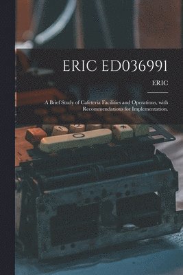 Eric Ed036991: A Brief Study of Cafeteria Facilities and Operations, With Recommendations for Implementation. 1