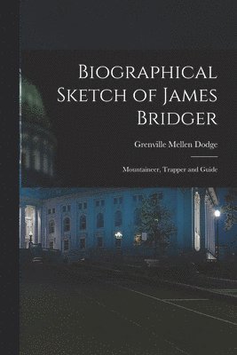 bokomslag Biographical Sketch of James Bridger; Mountaineer, Trapper and Guide