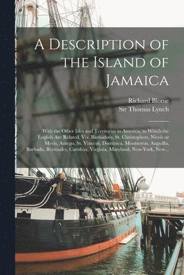 bokomslag A Description of the Island of Jamaica; With the Other Isles and Territories in America, to Which the English Are Related, Viz. Barbadoes, St. Christophers, Nievis or Mevis, Antego, St. Vincent,