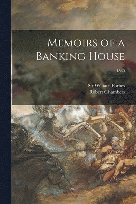 Robert 1802-1871 Chambers, William Forbes - Memoirs of a Banking House; 1860, Häftad