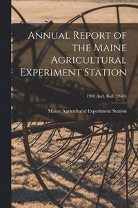 bokomslag Annual Report of the Maine Agricultural Experiment Station; 1900 (incl. Bull. 59-69)