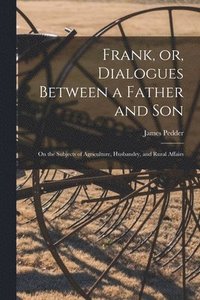 bokomslag Frank, or, Dialogues Between a Father and Son [microform]