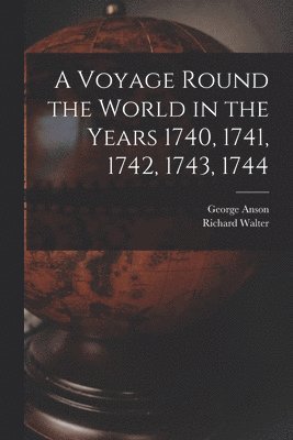 bokomslag A Voyage Round the World in the Years 1740, 1741, 1742, 1743, 1744 [microform]