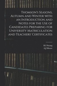 bokomslag Thomson's Seasons, Autumn and Winter With an Introduction and Notes for the Use of Candidates Preparing for University Matriculation and Teachers' Certificates