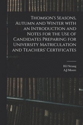 H. I. Strang, A. J. Moore - Thomson's Seasons, Autumn and Winter With an Introduction and Notes for the Use of Candidates Preparing for University Matriculation and Teachers' Certificates, Häftad