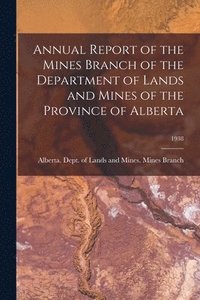bokomslag Annual Report of the Mines Branch of the Department of Lands and Mines of the Province of Alberta; 1938