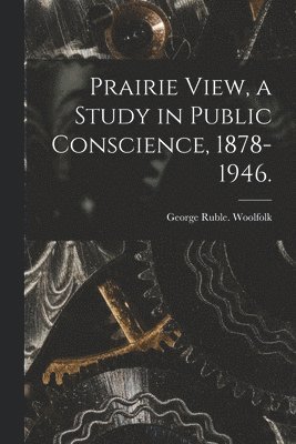 George Ruble Woolfolk - Prairie View, a Study in Public Conscience, 1878-1946., Häftad