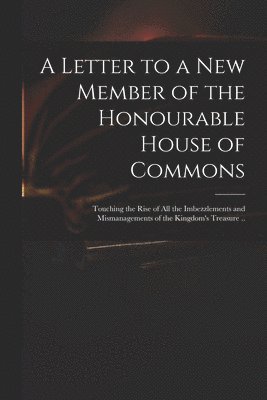 bokomslag A Letter to a New Member of the Honourable House of Commons