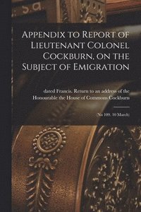 bokomslag Appendix to Report of Lieutenant Colonel Cockburn, on the Subject of Emigration [microform]
