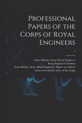 Professional Papers of the Corps of Royal Engineers; 1 1
