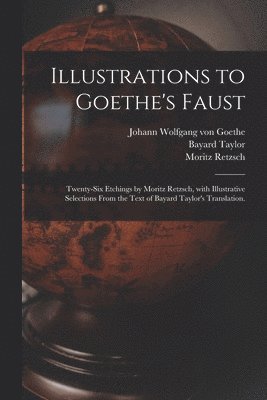 bokomslag Illustrations to Goethe's Faust; Twenty-six Etchings by Moritz Retzsch, With Illustrative Selections From the Text of Bayard Taylor's Translation.