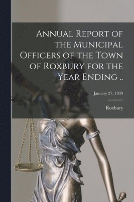 bokomslag Annual Report of the Municipal Officers of the Town of Roxbury for the Year Ending ..; January 27, 1939