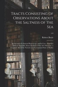 bokomslag Tracts Consisting of Observations About the Saltness of the Sea; an Account of a Statical Hygroscope and Its Uses