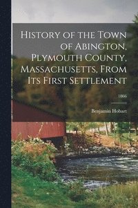 bokomslag History of the Town of Abington, Plymouth County, Massachusetts, From Its First Settlement; 1866