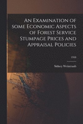 An Examination of Some Economic Aspects of Forest Service Stumpage Prices and Appraisal Policies; 1958 1