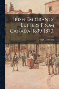 bokomslag Irish Emigrants' Letters From Canada, 1839-1870.