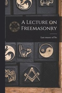 bokomslag A Lecture on Freemasonry [microform]