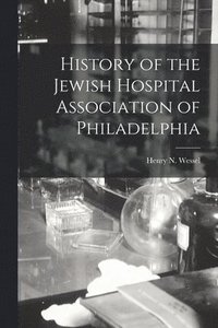 bokomslag History of the Jewish Hospital Association of Philadelphia