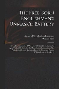bokomslag The Free-born Englishman's Unmask'd Battery; or, A Short Narrative of Our Miserable Condition. Grounded Upon Undeniable Facts, for the Plain, Honest Information of the Publick ... With Some Quotation