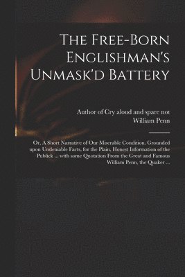 bokomslag Free-born Englishman's Unmask'd Battery; or, A Short Narrative of Our Miserable Condition. Grounded Upon Undeniable Facts, for the Plain, Honest Information of the Publick ... With Some Quotation F...