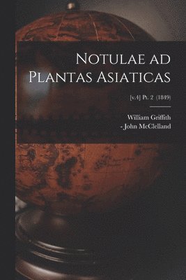 William 1810-1845 Griffith, William Griffith, John - McClelland - Notulae Ad Plantas Asiaticas; [v.4] pt. 2 (1849), Häftad