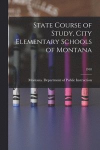 bokomslag State Course of Study, City Elementary Schools of Montana; 1918