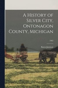 bokomslag A History of Silver City, Ontonagon County, Michigan; 1963