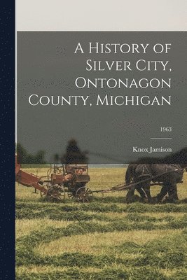 Knox Jamison - A History of Silver City, Ontonagon County, Michigan; 1963, Häftad