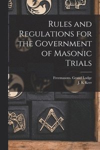 bokomslag Rules and Regulations for the Government of Masonic Trials [microform]