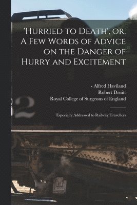 'Hurried to Death', or, A Few Words of Advice on the Danger of Hurry and Excitement 1