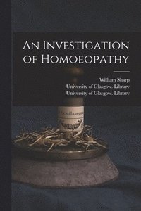 bokomslag An Investigation of Homoeopathy [electronic Resource]