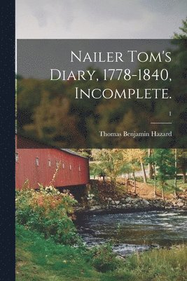 Nailer Tom's Diary, 1778-1840, Incomplete.; 1 1