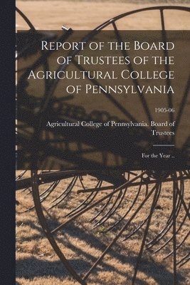 Report of the Board of Trustees of the Agricultural College of Pennsylvania 1