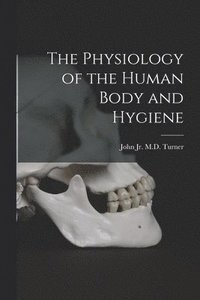 bokomslag The Physiology of the Human Body and Hygiene