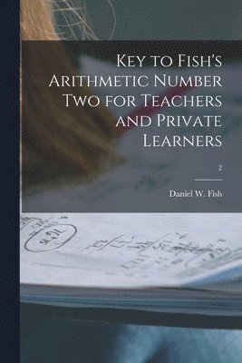 Key to Fish's Arithmetic Number Two for Teachers and Private Learners; 2 1