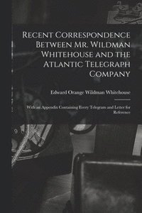 bokomslag Recent Correspondence Between Mr. Wildman Whitehouse and the Atlantic Telegraph Company [microform]