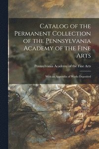 bokomslag Catalog of the Permanent Collection of the Pennsylvania Academy of the Fine Arts