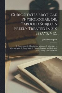 bokomslag Curiositates Eroticae Physiologiae, or, Tabooed Subjects Freely Treated in Six Essays, Viz. [electronic Resource]