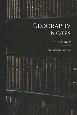 Geo A. (George a. ). Fraser - Geography Notes, Häftad