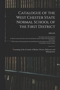 bokomslag Catalogue Of The West Chester State Normal School Of The First District