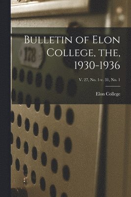 Bulletin of Elon College, the, 1930-1936; v. 27, no. 1-v. 31, no. 1 1