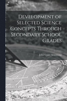 Development of Selected Science Concepts Through Secondary School Grades 1