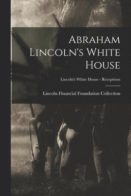 bokomslag Abraham Lincoln's White House; Lincoln's White House - Receptions