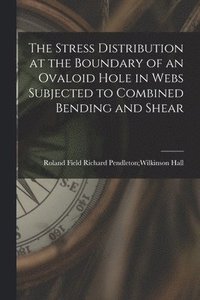 bokomslag The Stress Distribution at the Boundary of an Ovaloid Hole in Webs Subjected to Combined Bending and Shear