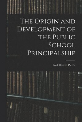 bokomslag The Origin and Development of the Public School Principalship