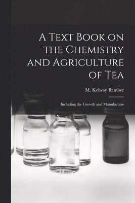 bokomslag A Text Book on the Chemistry and Agriculture of Tea