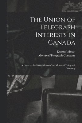 The Union of Telegraph Interests in Canada [microform] 1
