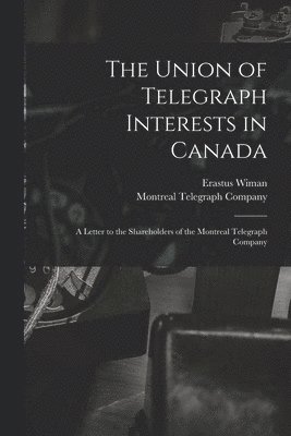 Union of Telegraph Interests in Canada [microform]