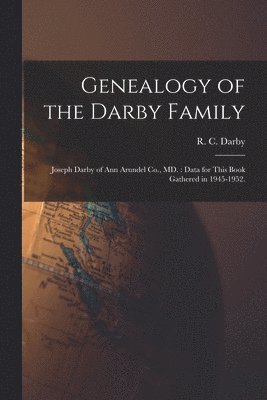 bokomslag Genealogy of the Darby Family: Joseph Darby of Ann Arundel Co., MD.: Data for This Book Gathered in 1945-1952.